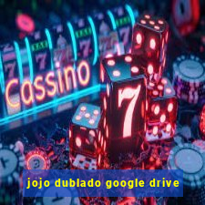 jojo dublado google drive